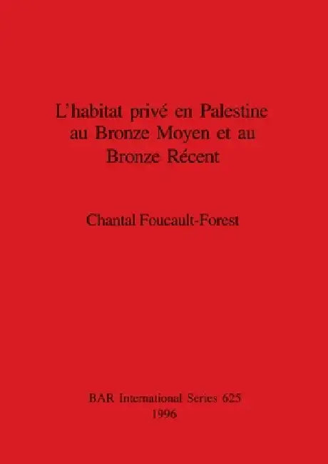 L'habitat privé en Palestine au Bronze Moyen et au Bronze Récent (English, Chantal Foucault-Forest)