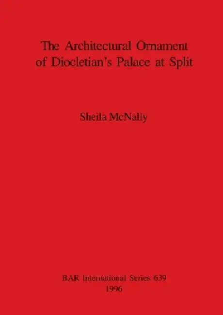 The Architectural Ornament of Diocletian's Palace at Split (English, Sheila McNally)