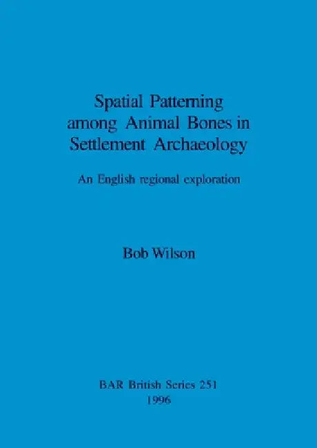 Spatial Patterning among Animal Bones in Settlement Archaeology (English, Bob Wilson)