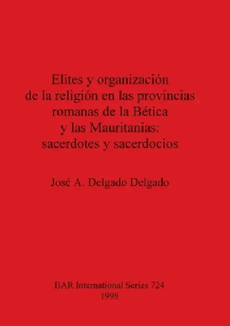Elites y organización de la religión en las provincias romanas de la Bética y las Mauritanias - sace (English, José A. Delgado Delgado)