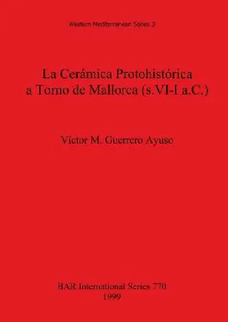 La Cerámica Protohistórica a Torno de Mallorca (s. VI-I a.C.) (English, Víctor M. Guerrero Ayuso)