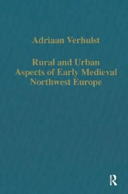 Rural and Urban Aspects of Early Medieval Northwest Europe (English, Adriaan Verhulst)