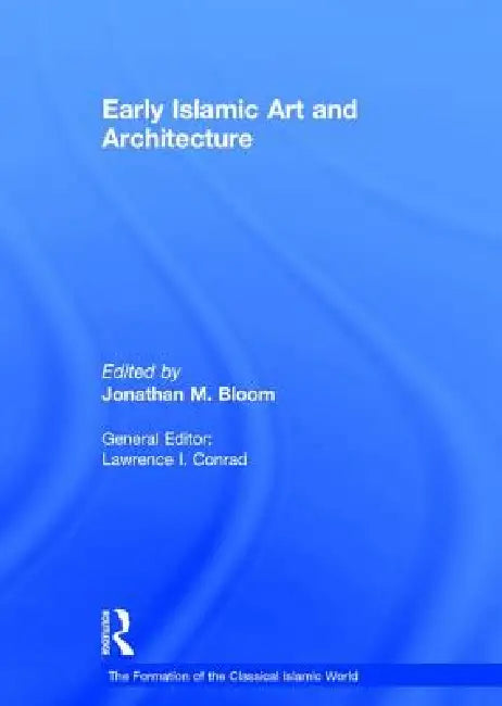 Early Islamic Art and Architecture (English, Jonathan M. Bloom)