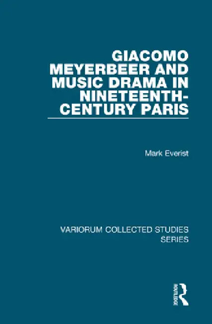 Giacomo Meyerbeer and Music Drama in Nineteenth-Century Paris (English, Mark Everist)