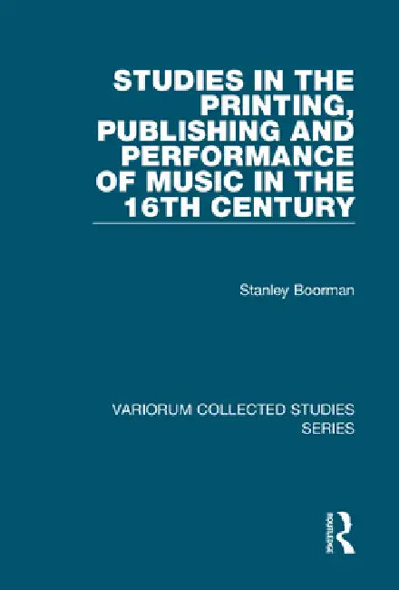 Studies in the Printing, Publishing and Performance of Music in the 16th Century (English, Stanley Boorman)