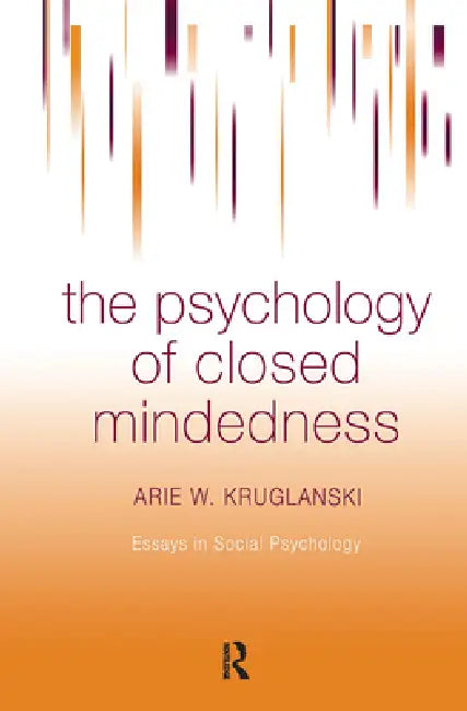The Psychology of Closed Mindedness (English, Arie W. Kruglanski)