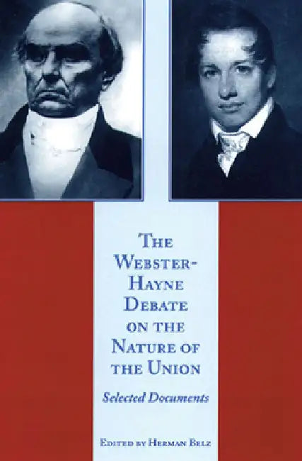 The Webster-Hayne Debate on the Nature of the Union (English, Herman Belz)