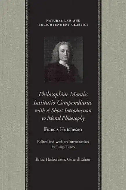 Philosophiae Moralis Institutio Compendiaria, with a Short Introduction to Moral Philosophy (English, Francis Hutcheson | Luigi Turco)
