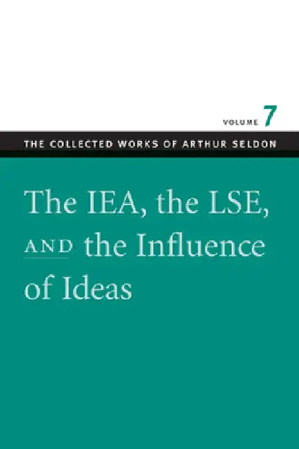 The IEA, the LSE & the Influence of Ideas (English, Arthur Seldon | Colin Robinson)