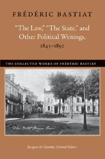 "The Law," "The State," and Other Political Writings, 1843-1850 (English, Frédéric Bastiat)