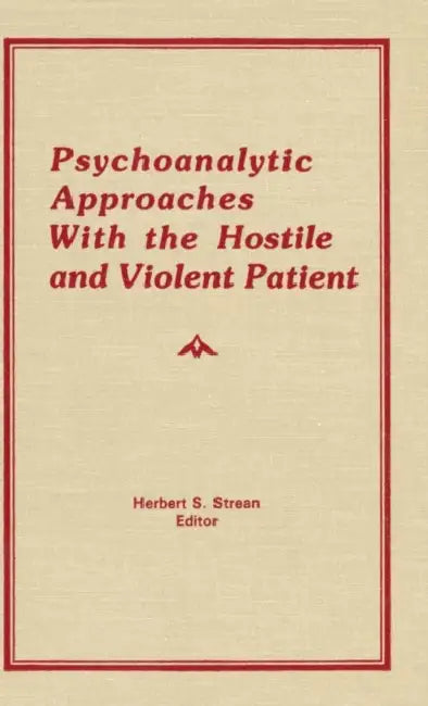 Psychoanalytic Approaches With the Hostile and Violent Patient (English, Herbert S. Strean)