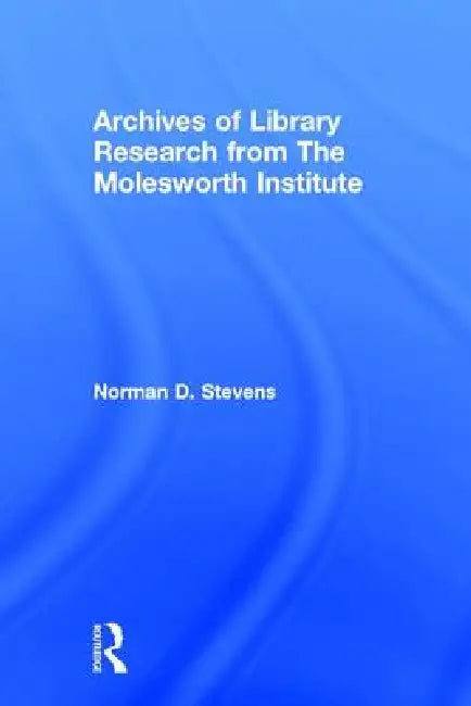 Archives of Library Research from the Molesworth Institute (English, Norman D. Stevens | Peter Gellatly)