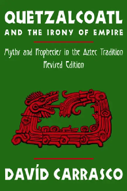 Quetzalcoatl and the Irony of Empire (English, Davíd Carrasco)