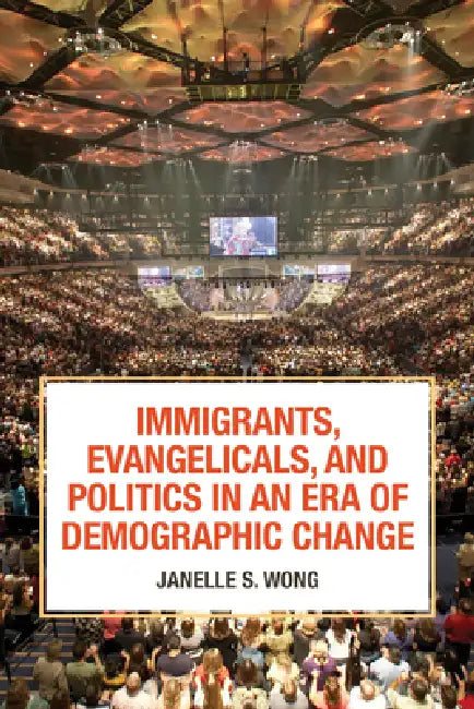 Immigrants, Evangelicals, and Politics in an Era of Demographic Change (English, Janelle S. Wong)