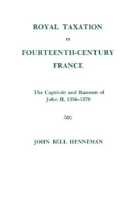Royal Taxation in Fourteenth-Century France (English, John Bell Henneman)