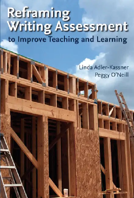Reframing Writing Assessment to Improve Teaching and Learning (English, Linda Adler-Kassner)