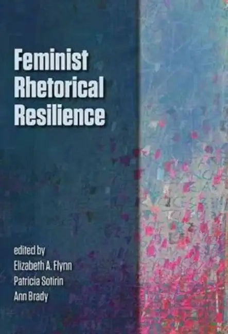 Feminist Rhetorical Resilience (English, Elizabeth a. Flynn)