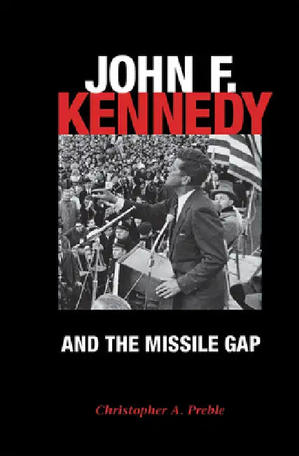 John F. Kennedy and the Missile Gap (English, Christopher Preble)