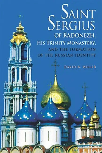 Saint Sergius of Radonezh, His Trinity Monastery, and the Formation of the Russian Identity (English, David B. Miller)