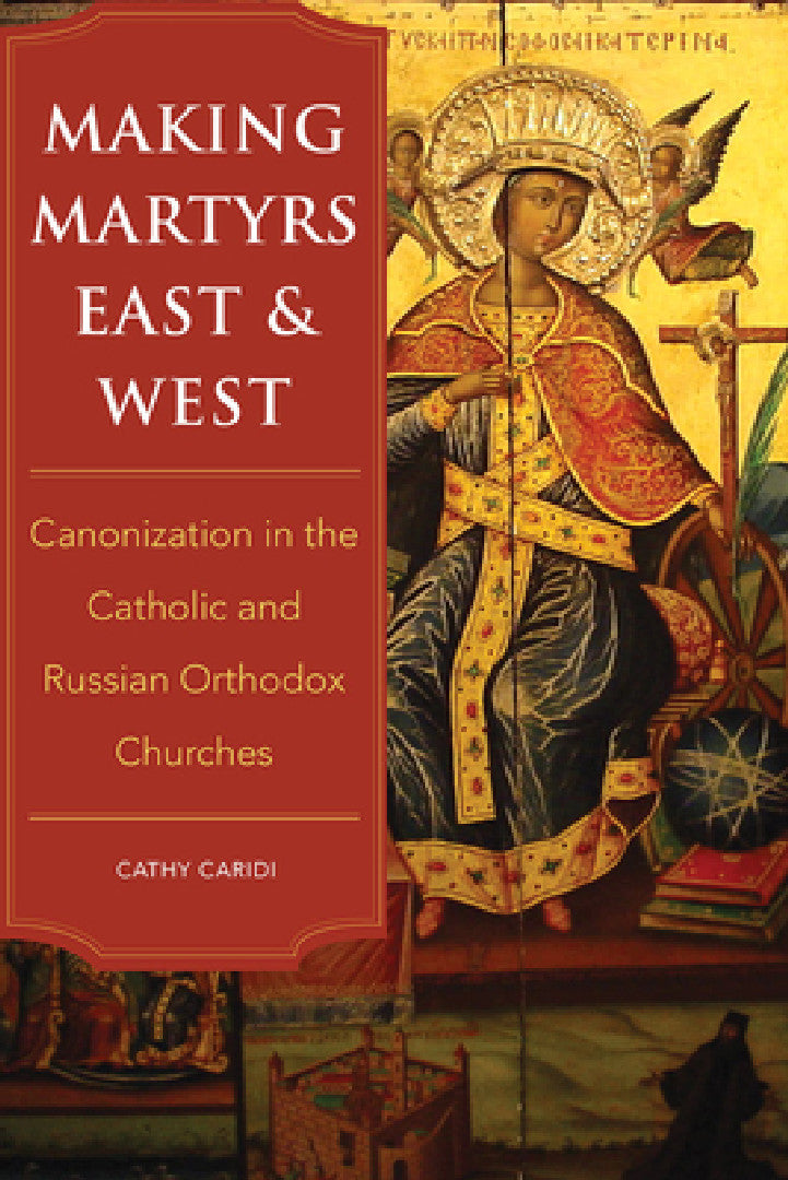 Making Martyrs East and West (English, Cathy Caridi)