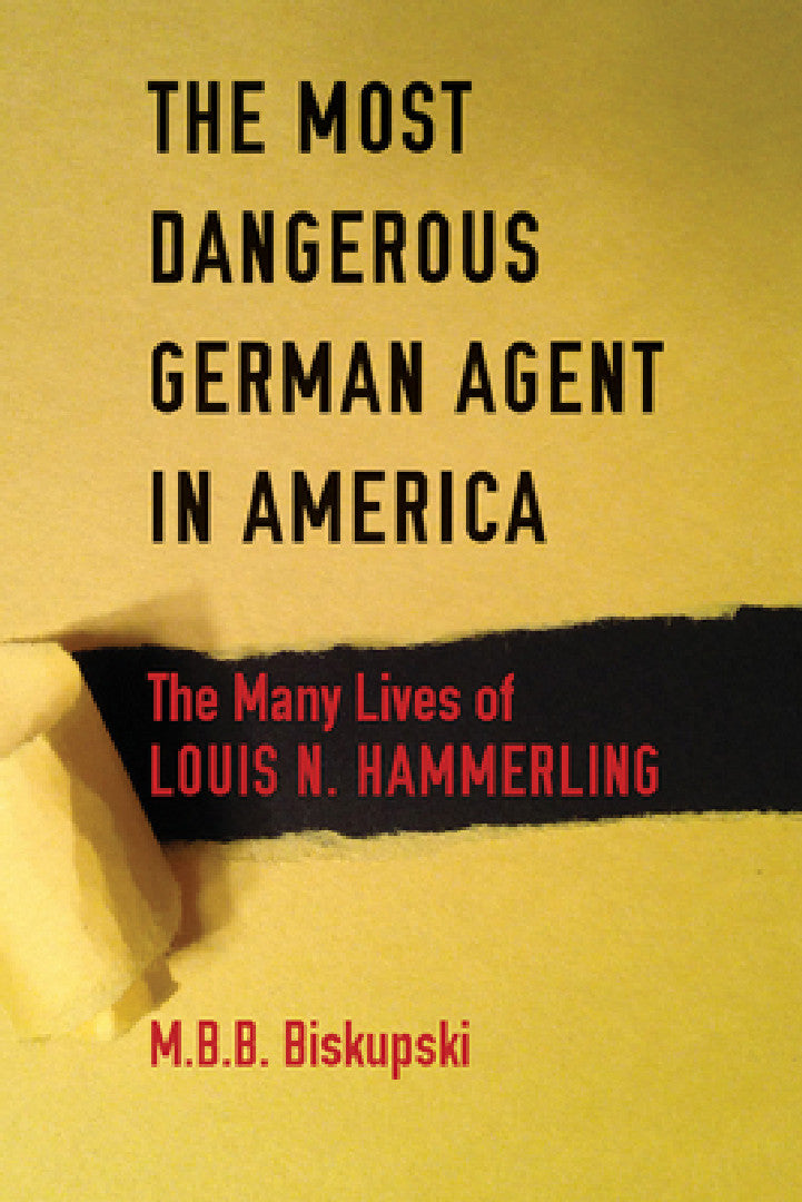 The Most Dangerous German Agent in America (English, M. B. B. Biskupski)