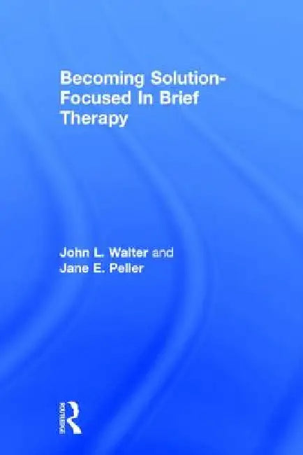 Becoming Solution-Focused In Brief Therapy (English, John L. Walter | Jane E. Peller)