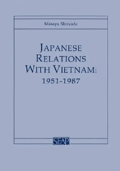 Japanese Relations with Vietnam, 1951-1987 (English, Masaya Shiraishi)