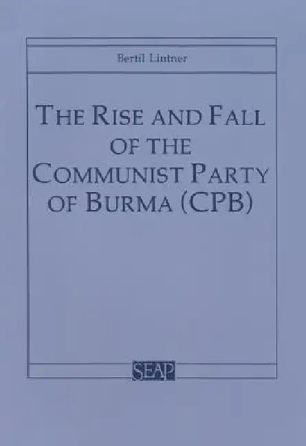 The Rise and Fall of the Communist Party of Burma (Cpb) (English, Bertil Lintner)