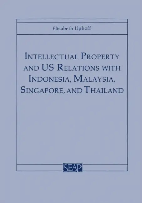 Intellectual Property and Us Relations with Indonesia, Malaysia, Singapore, and Thailand (English, Elisabeth Uphoff)