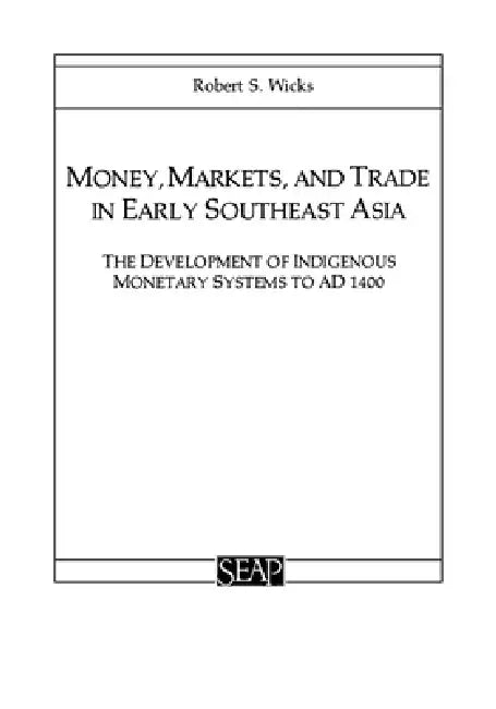 Money, Markets, and Trade in Early Southeast Asia (English, Robert S. Wicks)