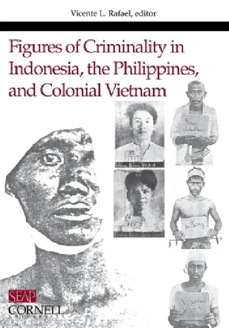 Figures of Criminality in Indonesia, the Philippines, and Colonial Vietnam (English, Vicente L. Rafael)
