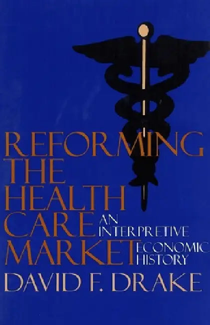 Reforming the Health Care Market (English, David F. Drake)