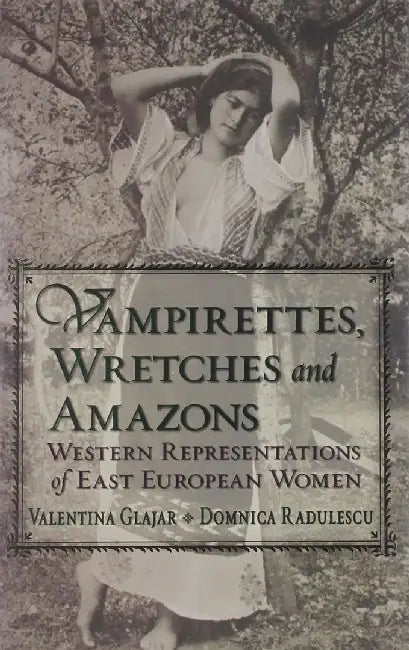 Vampirettes, Wretches, and Amazons (English, Valentina Glajar)