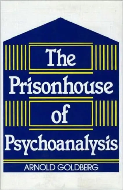 The Prisonhouse of Psychoanalysis (English, Arnold I. Goldberg)