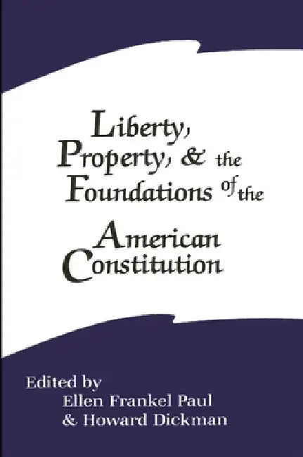 Liberty, Property, and the Foundations of the American Constitution (English, Ellen Frankel Paul | Howard Dickman)