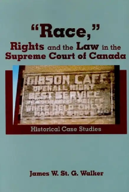 "Race," Rights and the Law in the Supreme Court of Canada (English, James W. St G. Walker)