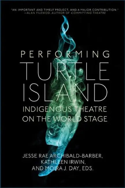 Performing Turtle Island (English, Jesse Rae Archibald-Barber | Kathleen Irwin | Moira J. Day)