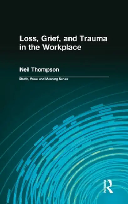 Loss, Grief, and Trauma in the Workplace (English, Neil Thompson | Dale Lund)