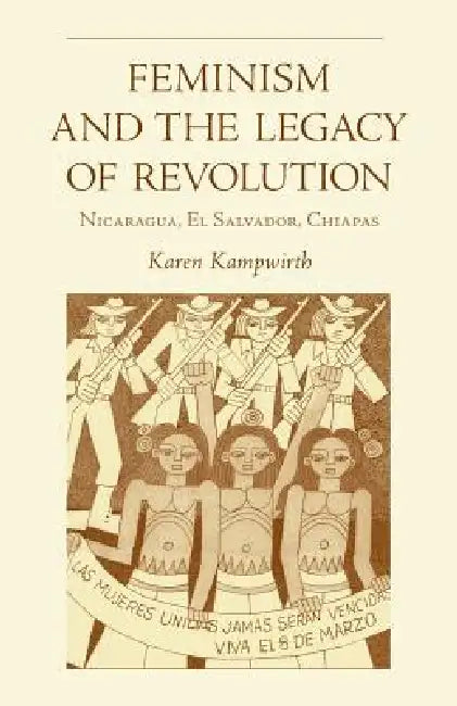 Feminism and the Legacy of Revolution (English, Karen Kampwirth)