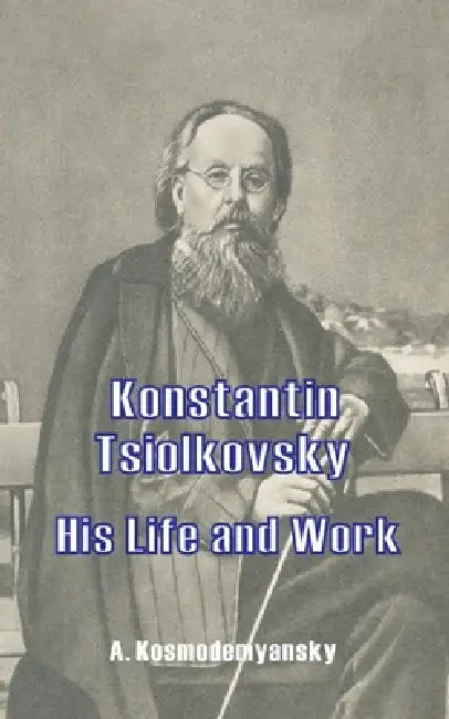 Konstantin Tsiolkovsky His Life and Work (English, A. Kosmodemyansky | X. Danko)