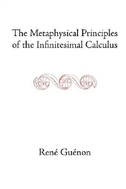 The Metaphysical Principles of the Infinitesimal Calculus (English, René Guénon | James Richard Wetmore | James Richard Wetmore)