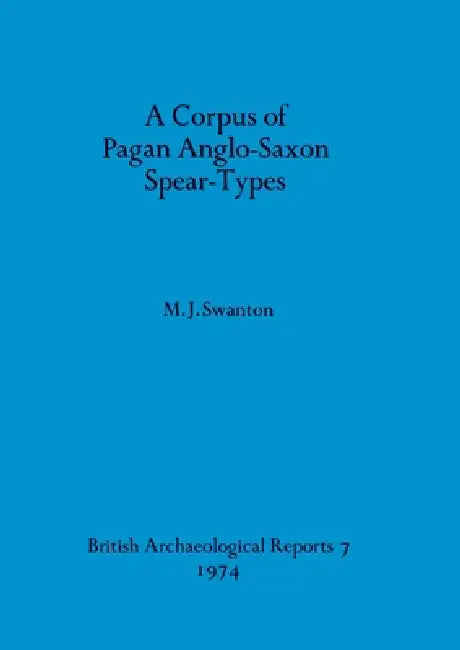 A Corpus of Pagan Anglo-Saxon Spear-Types (English, M. J. Swanton)