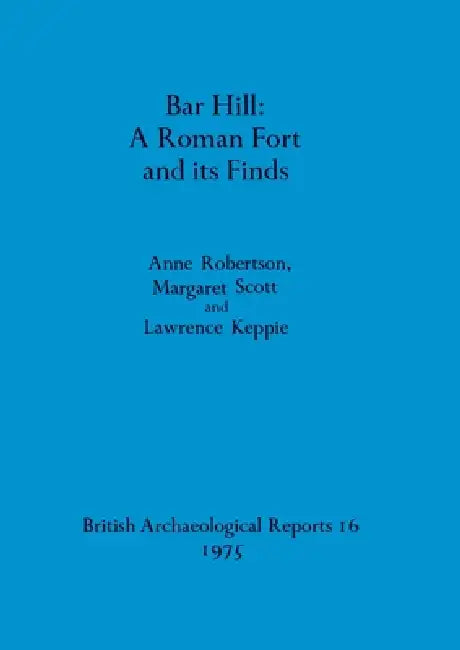 Bar Hill - A Roman Fort and its Finds (English, Anne Robertson | Margaret Scott | Lawrence Keppie)