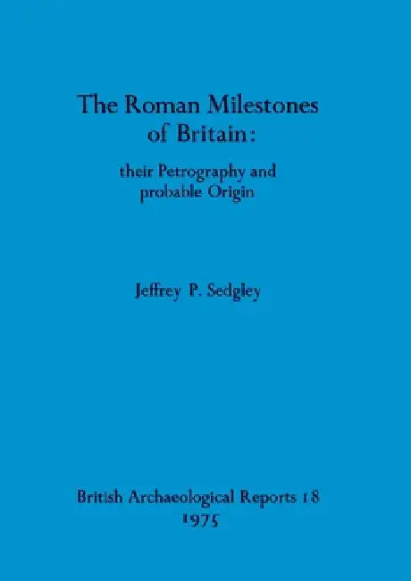 The Roman Milestones of Britain - their Petrography and probable Origin (English, Jeffrey P. Sedgley)