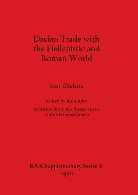 Dacian Trade with the Hellenistic and Roman World (English, Ioan Glodariu)