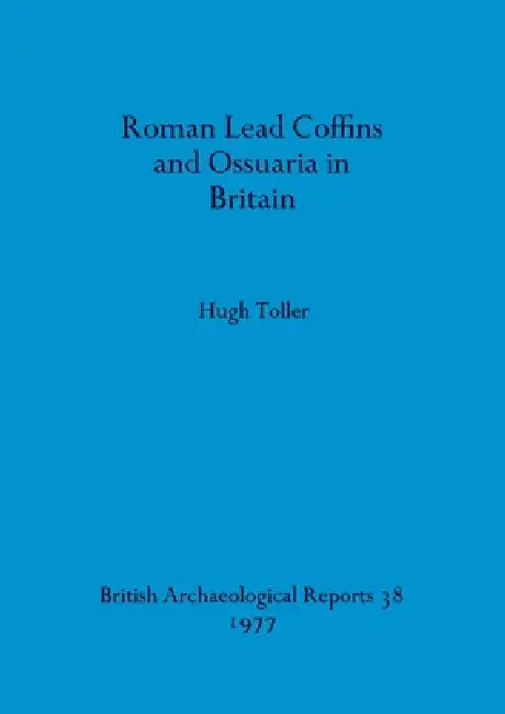 Roman Lead Coffins and Ossuaria in Britain (English, Hugh Toller)