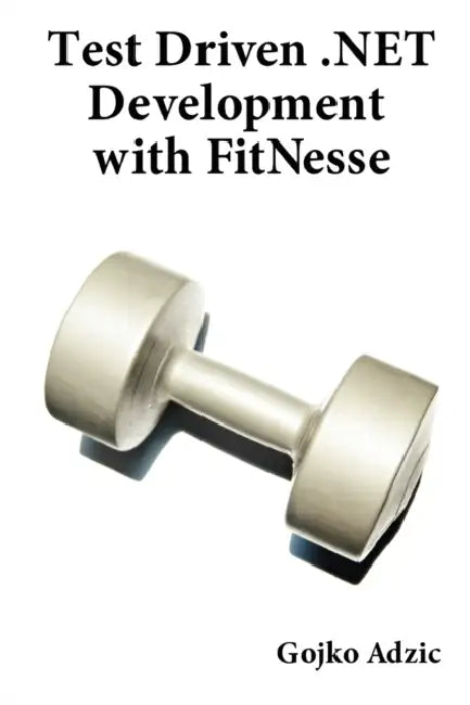 Test Driven .NET Development with FitNesse (English, Gojko Adzic)