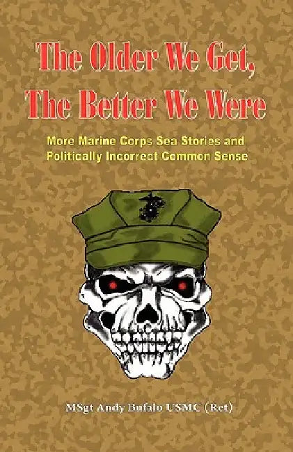 THE OLDER WE GET, THE BETTER WE WERE - MORE Marine Corps Sea Stories and Politically Incorrect Commo (English, Andrew Anthony Bufalo)