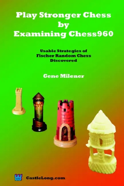 Play Stronger Chess by Examining Chess960 (English, Gene Milener)