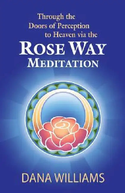 Through the Doors of Perception to Heaven Via the Rose Way Meditation (English, Dana Williams | Todd Michael)